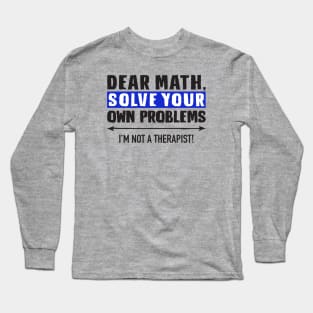 Dear Math Solve Your Own Problems Long Sleeve T-Shirt